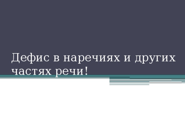 Дефис в наречиях и других частях речи!