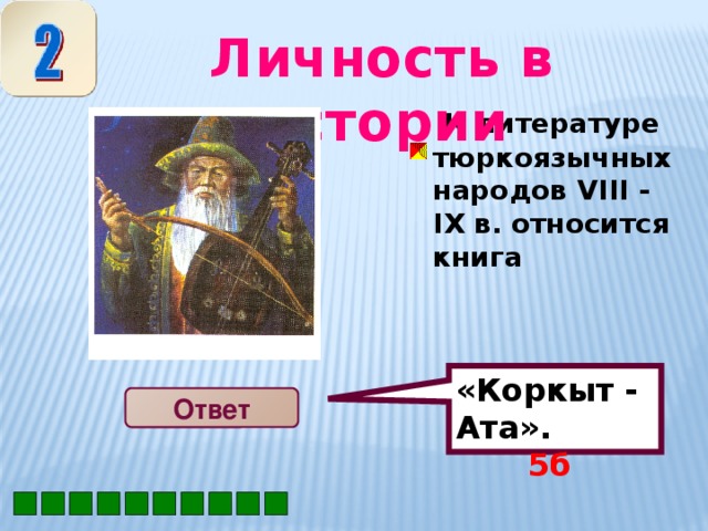 «Коркыт - Ата». 5б  Личность в истории  К литературе тюркоязычных народов VIII - IX в. относится книга  Ответ