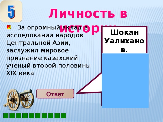 Шокан Уалиханов. 10б  Личность в истории  За огромный вклад в исследовании народов Центральной Азии, заслужил мировое признание казахский ученый второй половины XIX века   Ответ