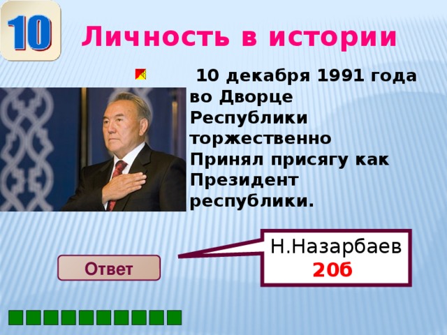 Н.Назарбаев 20б  Личность в истории  10 декабря 1991 года во Дворце Республики торжественно Принял присягу как Президент республики.   Ответ