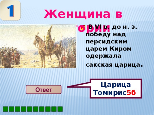 Царица Томирис 5б  Женщина в истории  В VI в. до н. э. победу над персидским царем Киром одержала сакская царица . Ответ