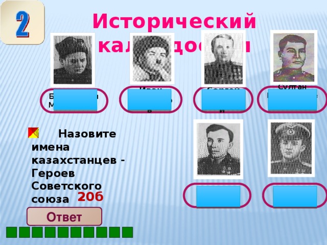 Исторический калейдоскоп    Иван Панфилов Сергей Луганский Султан Баймагамбетов      Бауырджан Момышулы   Назовите имена казахстанцев - Героев Советского союза   Леонид  Иван Беда  Павлов   20б Ответ 62