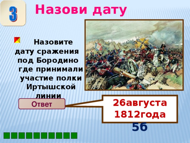 Назови дату 26августа 1812года 5б  Назовите дату сражения под Бородино где принимали участие полки Иртышской лини и  Ответ