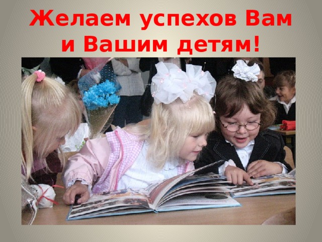 Желаем успехов Вам и Вашим детям!