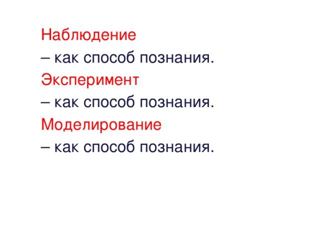 Наблюдение  – как способ познания. Эксперимент – как способ познания. Моделирование – как способ познания.