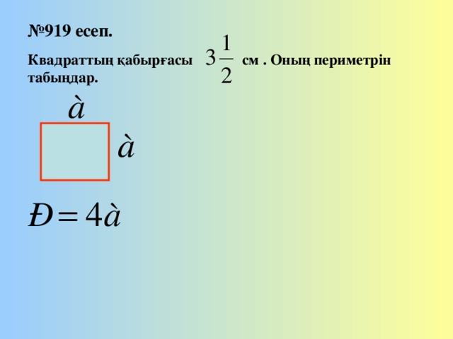 № 919 есеп. Квадраттың қабырғасы см . Оның периметрін табыңдар.