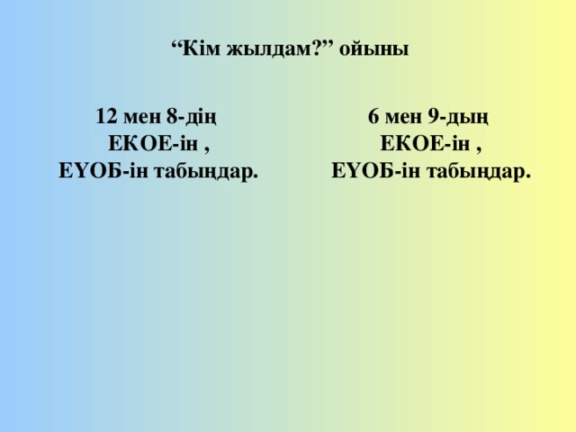 “ Кім жылдам?” ойыны 12 мен 8-дің ЕКОЕ-ін , ЕҮОБ-ін табыңдар.  6 мен 9-дың ЕКОЕ-ін , ЕҮОБ-ін табыңдар.