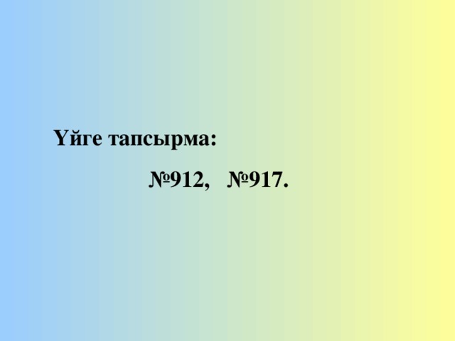 Үйге тапсырма: № 912, №917.