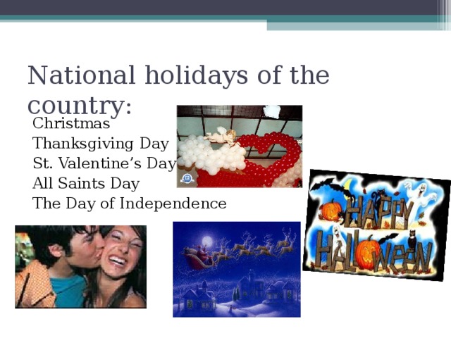 National holidays of the country: Christmas  Thanksgiving Day St. Valentine’s Day All Saints Day The Day of Independence