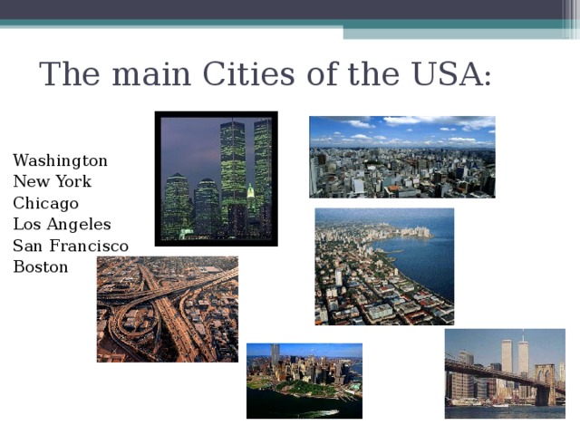 The main Cities of the USA: Washington New York Chicago Los Angeles San Francisco Boston