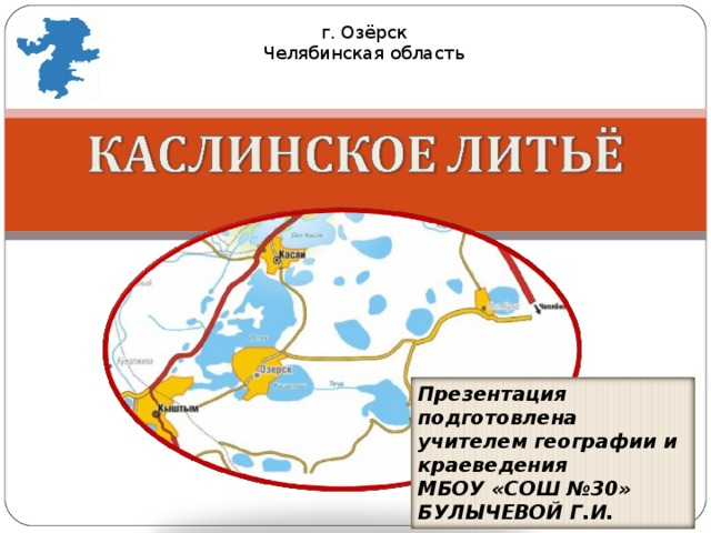 г. Озёрск Челябинская область Презентация подготовлена учителем географии и краеведения МБОУ «СОШ №30» БУЛЫЧЕВОЙ Г.И.