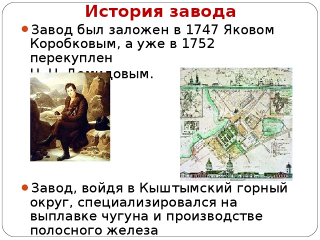 История завода Завод был заложен в 1747 Яковом Коробковым, а уже в 1752 перекуплен  Н. Н. Демидовым.