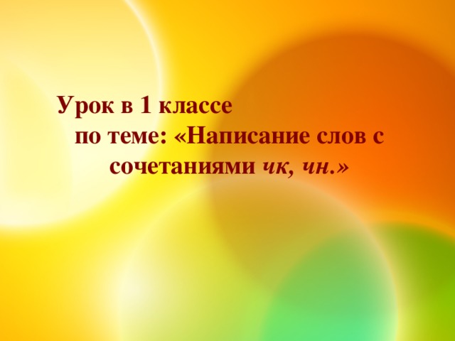 Урок в 1 классе по теме: «Написание слов с сочетаниями чк, чн.»