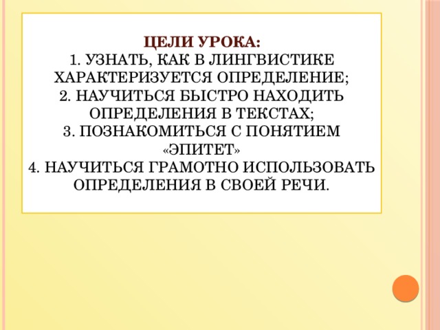 Цели урока:  1. узнать, как в лингвистике характеризуется определение;  2. Научиться быстро находить определения в текстах;  3. Познакомиться с понятием «эпитет»  4. Научиться грамотно использовать определения в своей речи.