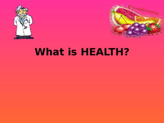 What is HEALTH?