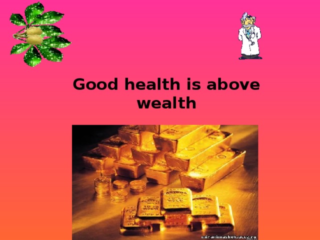 Good health is above  wealth