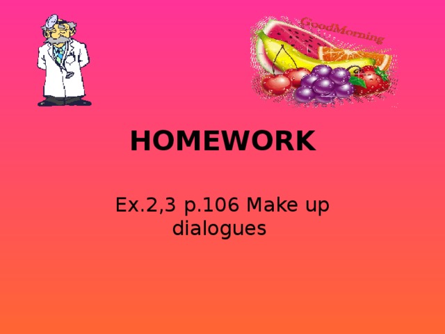 HOMEWORK Ex.2,3 p.106 Make up dialogues