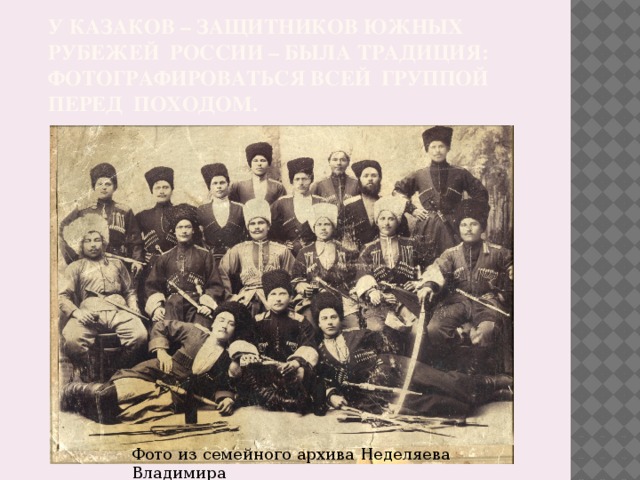 У казаков – защитников южных рубежей России – была традиция: фотографироваться всей группой перед походом. Фото из семейного архива Неделяева Владимира
