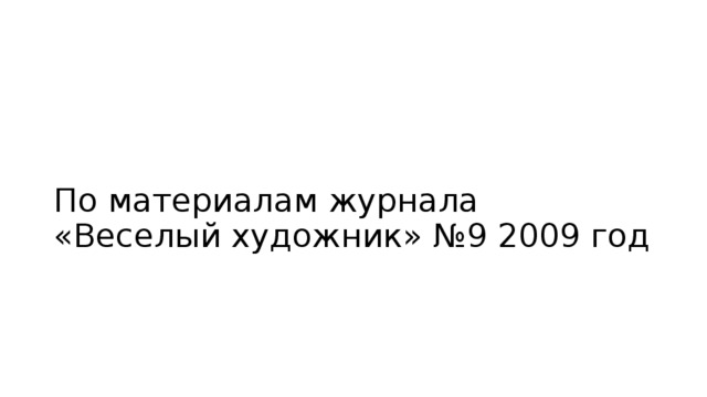 По материалам журнала «Веселый художник» №9 2009 год