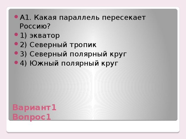 А1. Какая параллель пересекает Россию? 1) экватор 2) Северный тропик 3) Северный полярный круг 4) Южный полярный круг