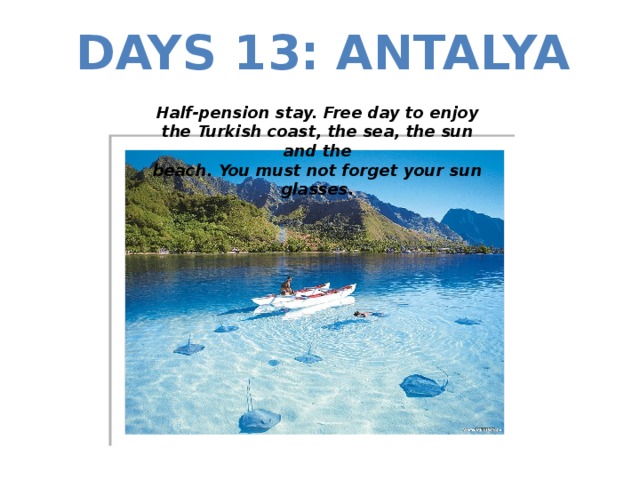 DAYS 13: ANTALYA Half-pension stay. Free day to enjoy the Turkish coast, the sea, the sun and the beach. You must not forget your sun glasses.