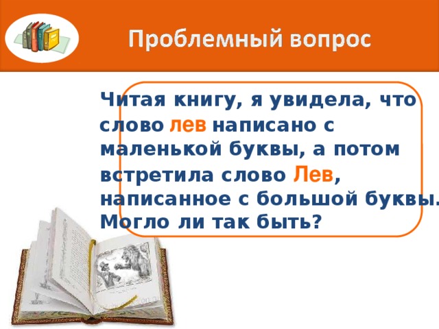 Читая книгу, я увидела, что слово  лев  написано с маленькой буквы, а потом встретила слово  Лев ,  написанное с большой буквы. Могло ли так быть?