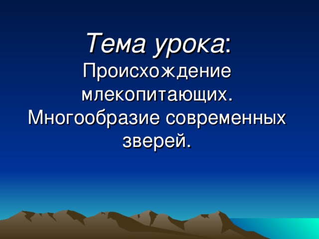 Тема урока : Происхождение млекопитающих. Многообразие современных зверей.