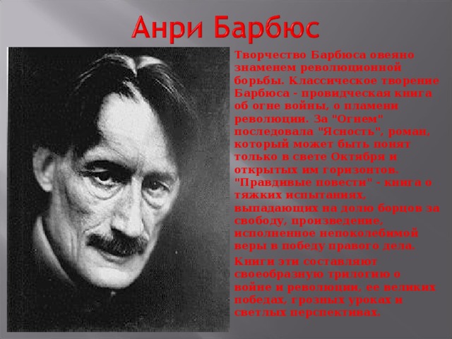 Творчество Барбюса овеяно знаменем революционной борьбы. Классическое творение Барбюса - провидческая книга об огне войны, о пламени революции. За 