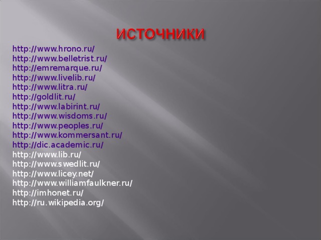 http://www.hrono.ru/ http://www.belletrist.ru/ http://emremarque.ru/ http://www.livelib.ru/ http://www.litra.ru/ http://goldlit.ru / http :// www.labirint.ru/ http://www.wisdoms.ru / http://www.peoples.ru / http://www.kommersant.ru / http://dic.academic.ru / http://www.lib.ru/ http://www.swedlit.ru/ http://www.licey.net/ http://www.williamfaulkner.ru/ http://imhonet.ru/ http://ru.wikipedia.org/