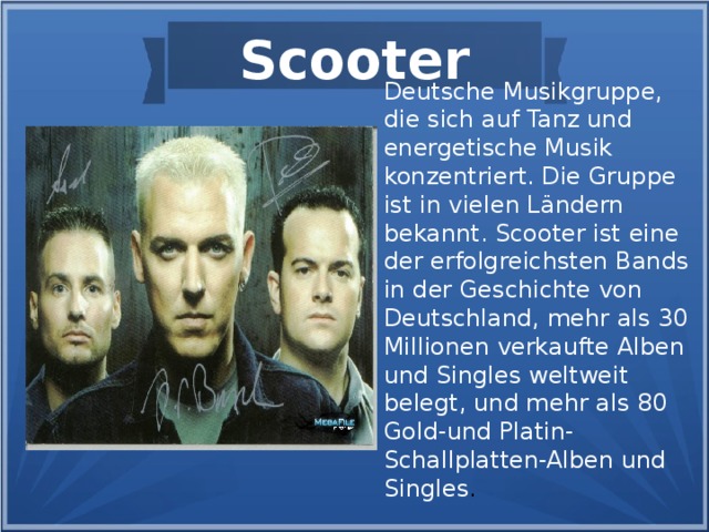Scooter Deutsche Musikgruppe, die sich auf Tanz und energetische Musik konzentriert. Die Gruppe ist in vielen Ländern bekannt. Scooter ist eine der erfolgreichsten Bands in der Geschichte von Deutschland, mehr als 30 Millionen verkaufte Alben und Singles weltweit belegt, und mehr als 80 Gold-und Platin-Schallplatten-Alben und Singles .