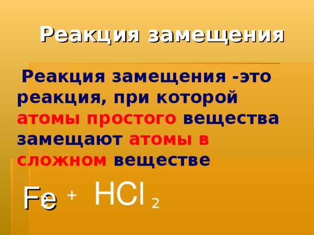 Реакция замещения  Реакция замещения -это реакция, при которой атомы простого вещества замещают атомы в сложном веществе H Cl Fe   + 2 2