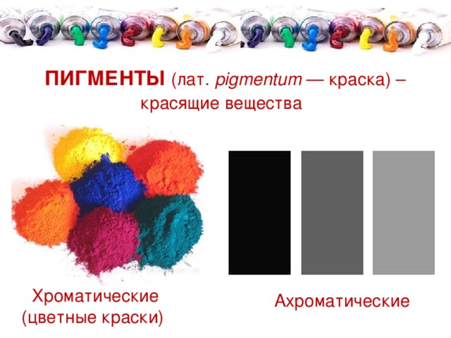 ПИГМЕНТЫ  (лат. pigmentum — краска) – красящие вещества  Хроматические (цветные краски) Ахроматические