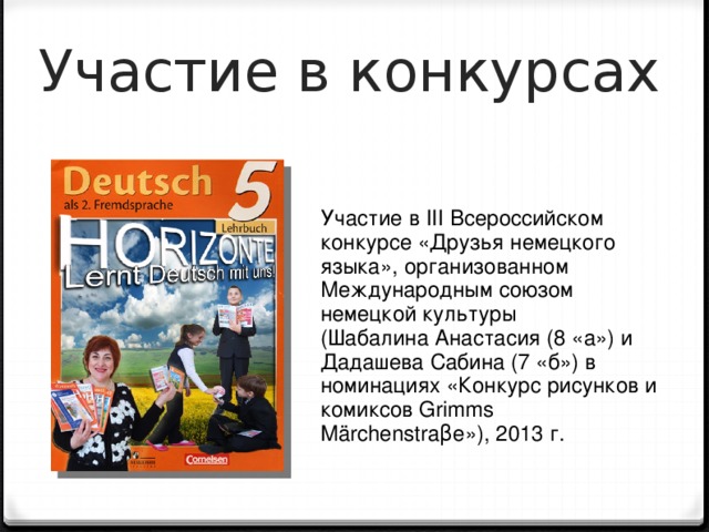 Участие в конкурсах Участие в III Всероссийском конкурсе «Друзья немецкого языка», организованном Международным союзом немецкой культуры (Шабалина Анастасия (8 «а») и Дадашева Сабина (7 «б») в номинациях «Конкурс рисунков и комиксов Grimms Märchenstraβe»), 2013 г.