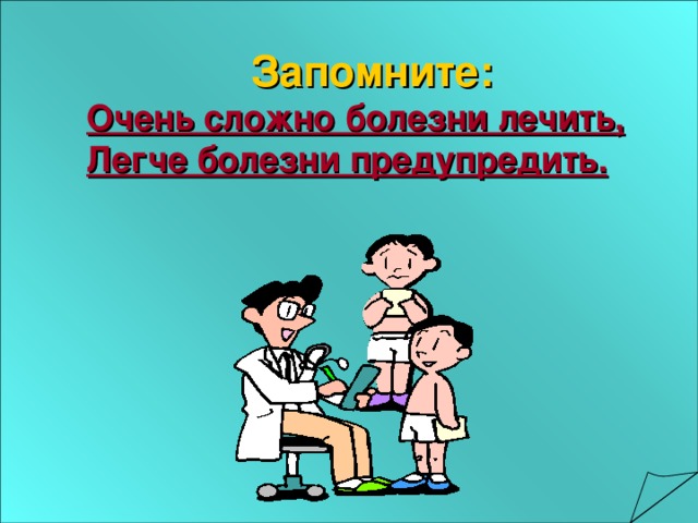 Запомните: Очень сложно болезни лечить, Легче болезни предупредить.