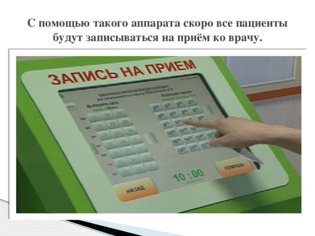 С помощью такого аппарата скоро все пациенты будут записываться на приём ко врачу.