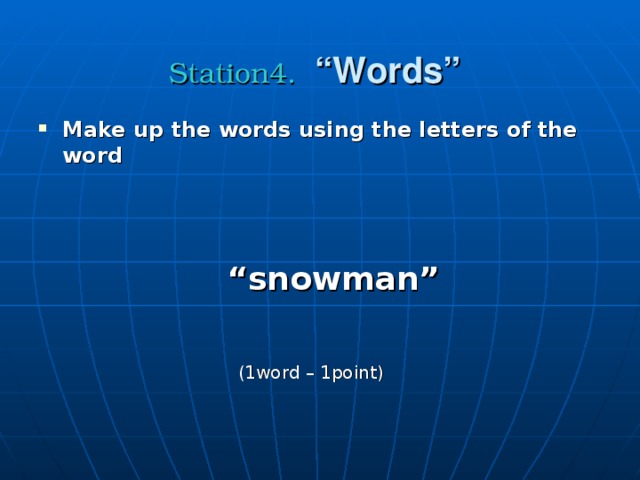 Station4.  “Words”  Make up the words using the letters of the word    “ snowman”   (1word – 1point)