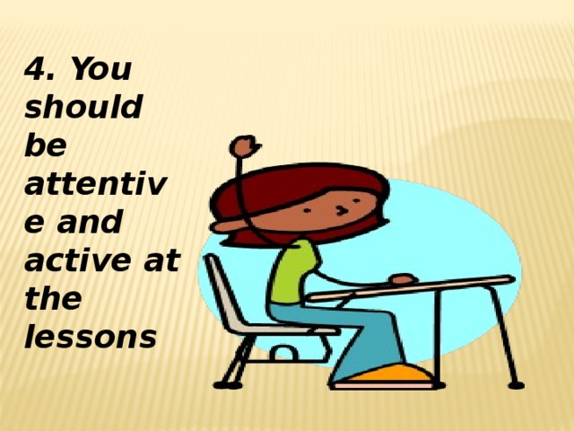 4. You should be attentive and active at the lessons
