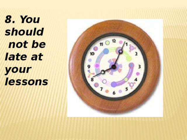 8. You should  not be late at your lessons