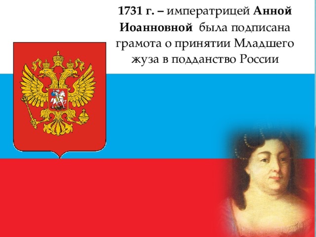 1731 г. – императрицей Анной Иоанновной была подписана грамота о принятии Младшего жуза в подданство России