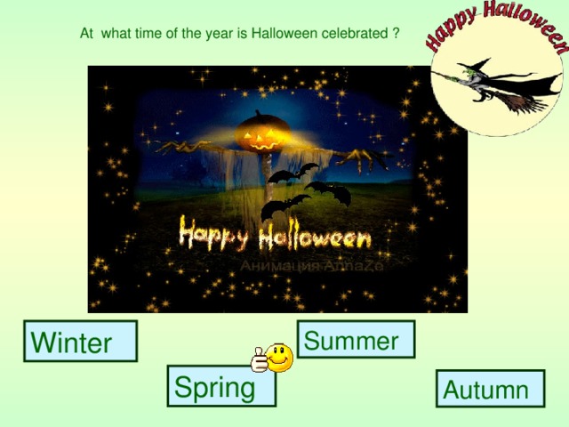 At  what time of the year is Halloween celebrated ? Winter Summer Spring Autumn