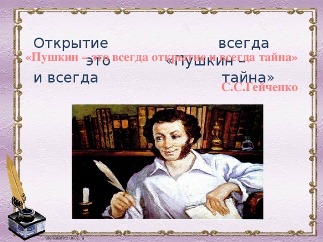 Открытие всегда  это «Пушкин – и всегда тайна»   «Пушкин – это всегда открытие и всегда тайна»  С.С.Гейченко