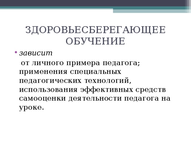 ЗДОРОВЬЕСБЕРЕГАЮЩЕЕ ОБУЧЕНИЕ зависит   от личного примера педагога; применения специальных педагогических технологий, использования эффективных средств самооценки деятельности педагога на уроке.