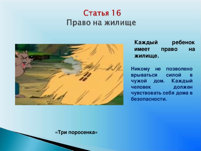 Каждый ребенок имеет право на жилище. Никому не позволено врываться силой в чужой дом. Каждый человек должен чувствовать себя дома в безопасности. «Три поросенка»