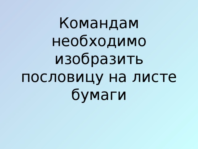 Командам необходимо изобразить пословицу на листе бумаги