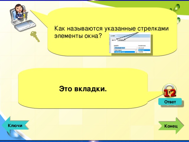 12 Как называются указанные стрелками элементы окна? Это вкладки. Ответ  Ключи  Конец