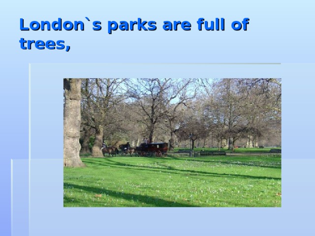 London`s parks are full of trees,
