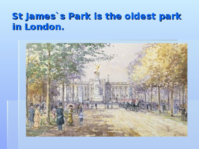 St James`s Park is the oldest park in London.