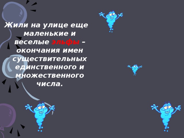 Жили на улице еще маленькие и веселые эльфы – окончания имен существительных единственного и множественного числа.