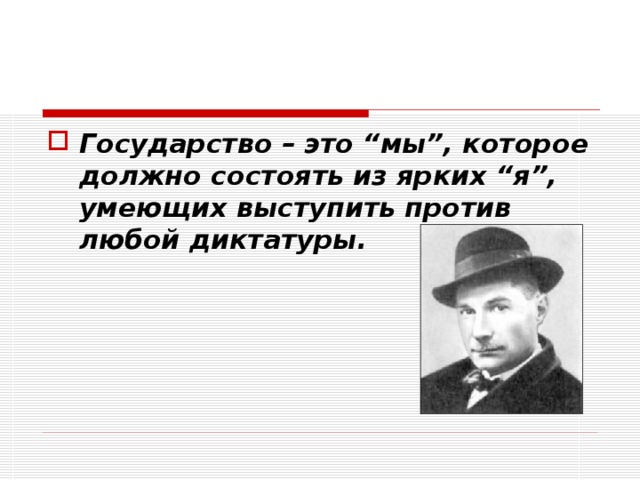 Государство – это “мы”, которое должно состоять из ярких “я”, умеющих выступить против любой диктатуры.