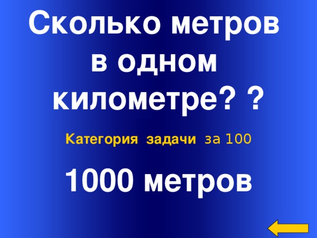 Сколько метров в одном километре? ? 1000 метров Категория задачи за 100 Welcome to Power Jeopardy   © Don Link, Indian Creek School, 2004 You can easily customize this template to create your own Jeopardy game. Simply follow the step-by-step instructions that appear on Slides 1-3.